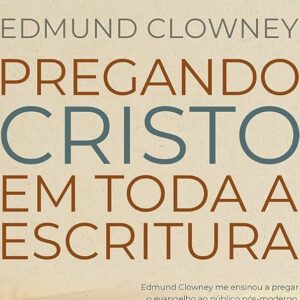 Pregando Cristo em toda a Escritura (Edmund P. Clowney)