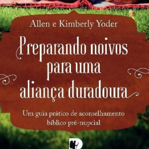 Preparando noivos para uma aliança duradoura (Allen Yoder – Kimberly Yoder)