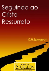 Seguindo ao Cristo Ressurreto (Charles H. Spurgeon)