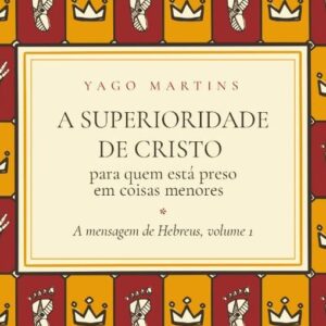 A superioridade de Cristo (Yago Martins)