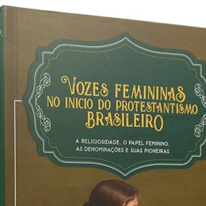 Vozes femininas no início do protestantismo brasileiro (Rute Salviano Almeida)